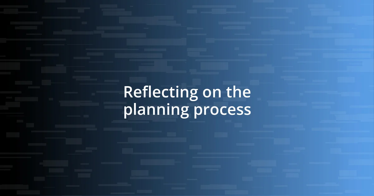 Reflecting on the planning process