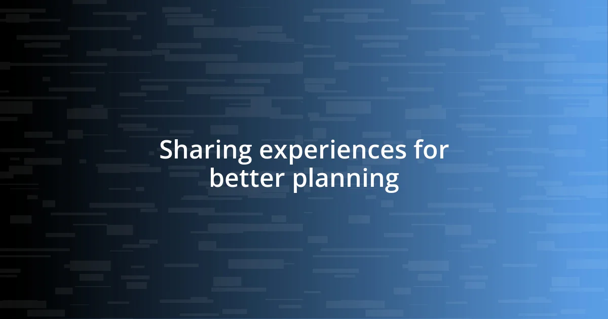 Sharing experiences for better planning