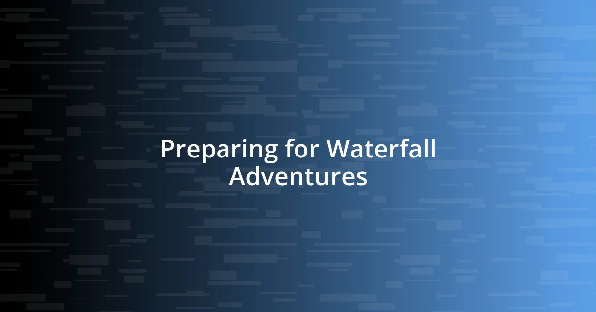 Preparing for Waterfall Adventures