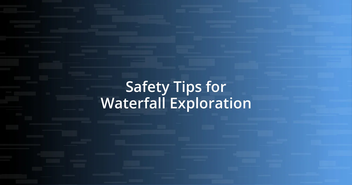 Safety Tips for Waterfall Exploration