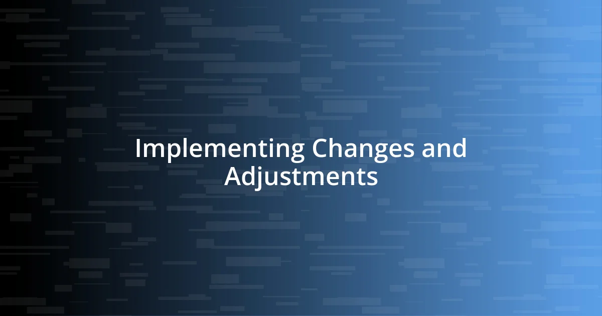 Implementing Changes and Adjustments