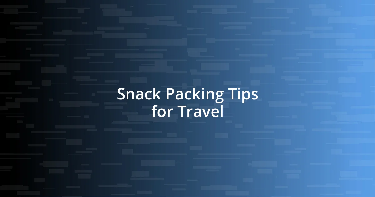 Snack Packing Tips for Travel