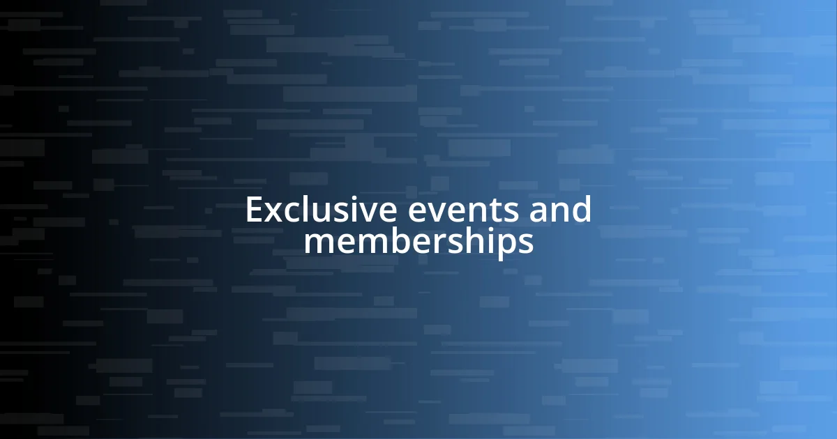 Exclusive events and memberships