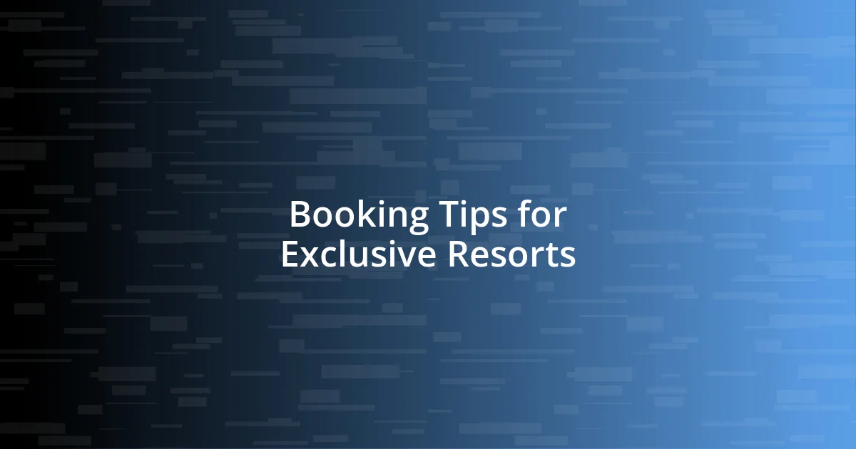 Booking Tips for Exclusive Resorts