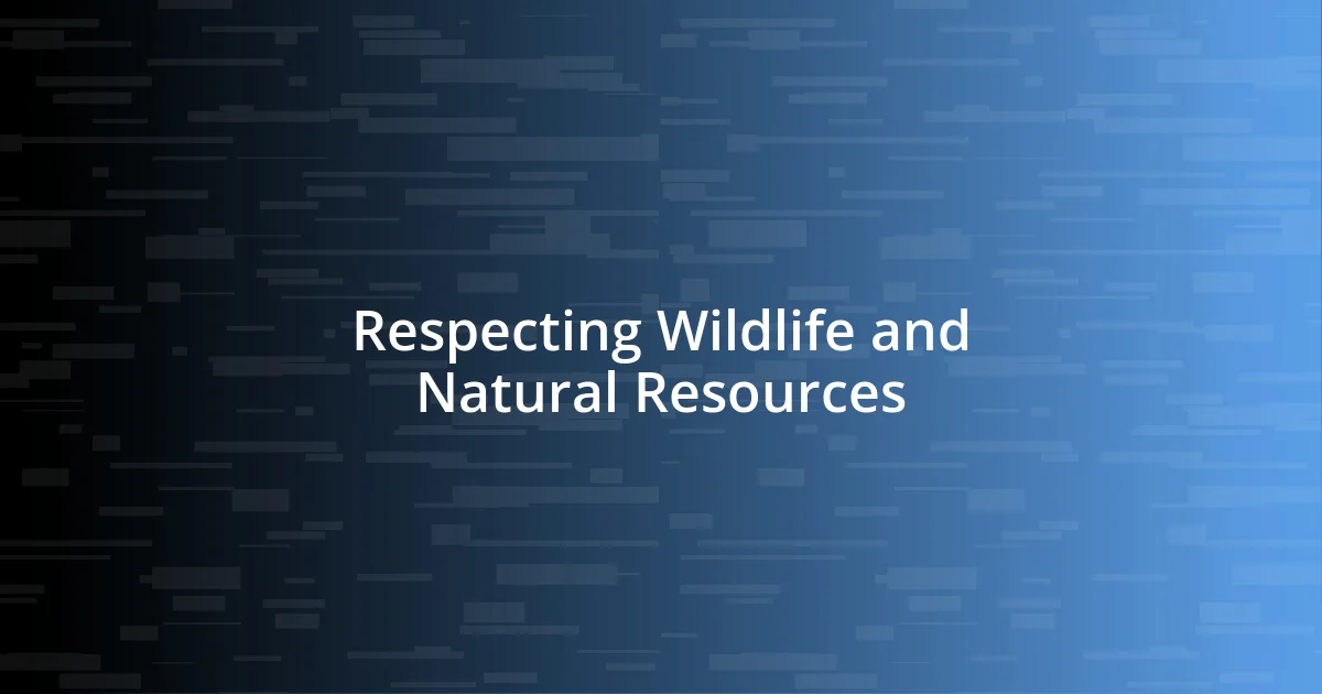 Respecting Wildlife and Natural Resources