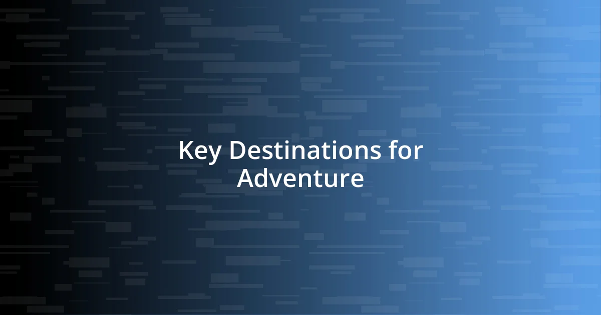 Key Destinations for Adventure