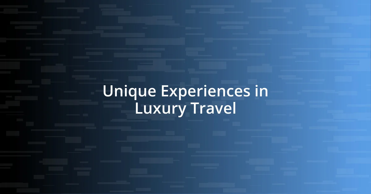 Unique Experiences in Luxury Travel