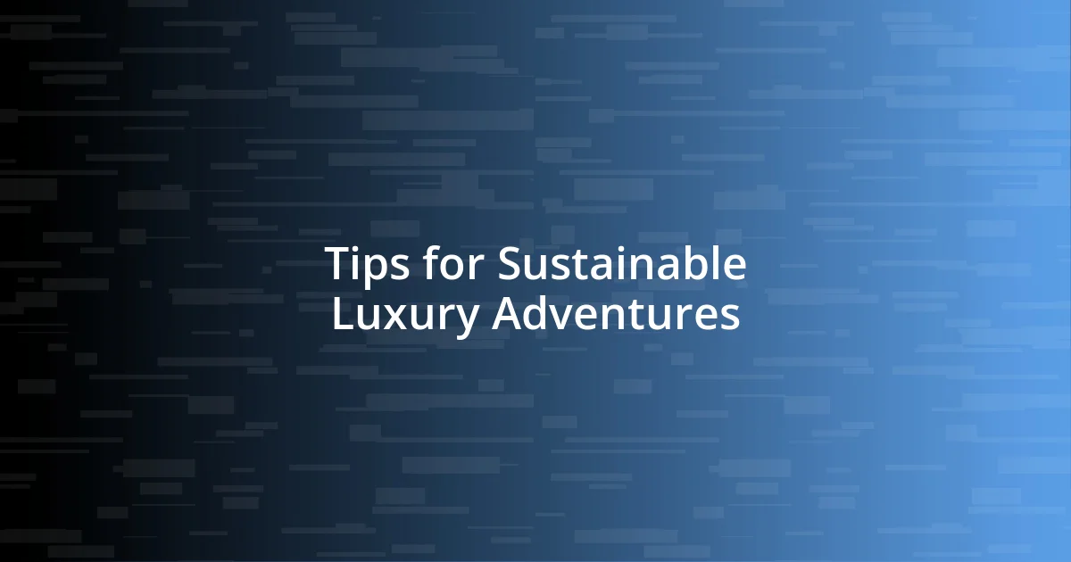 Tips for Sustainable Luxury Adventures