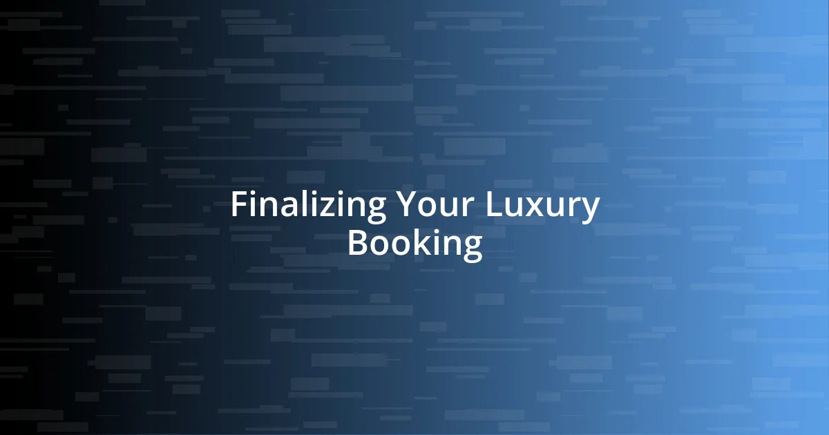 Finalizing Your Luxury Booking