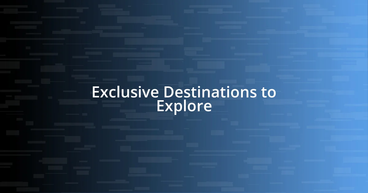 Exclusive Destinations to Explore