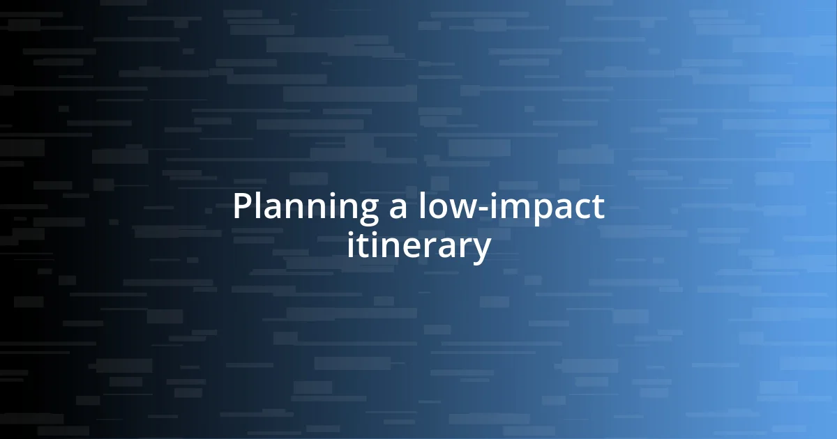 Planning a low-impact itinerary