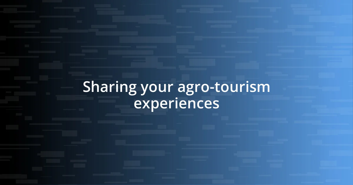 Sharing your agro-tourism experiences