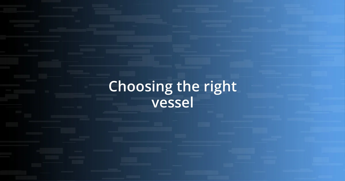 Choosing the right vessel