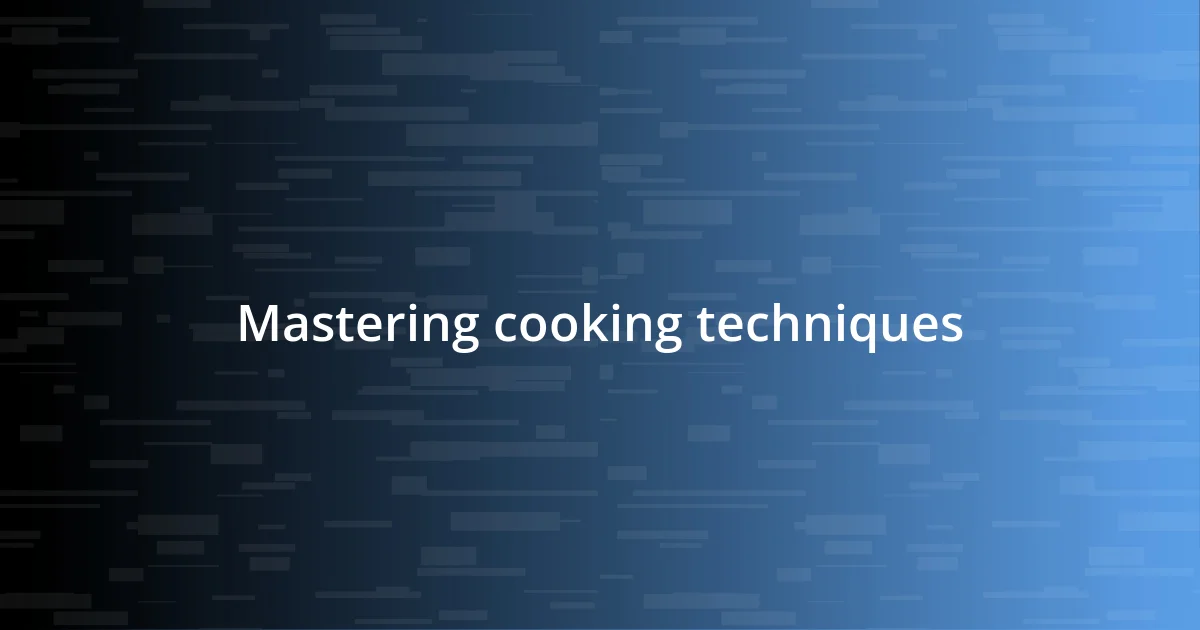 Mastering cooking techniques