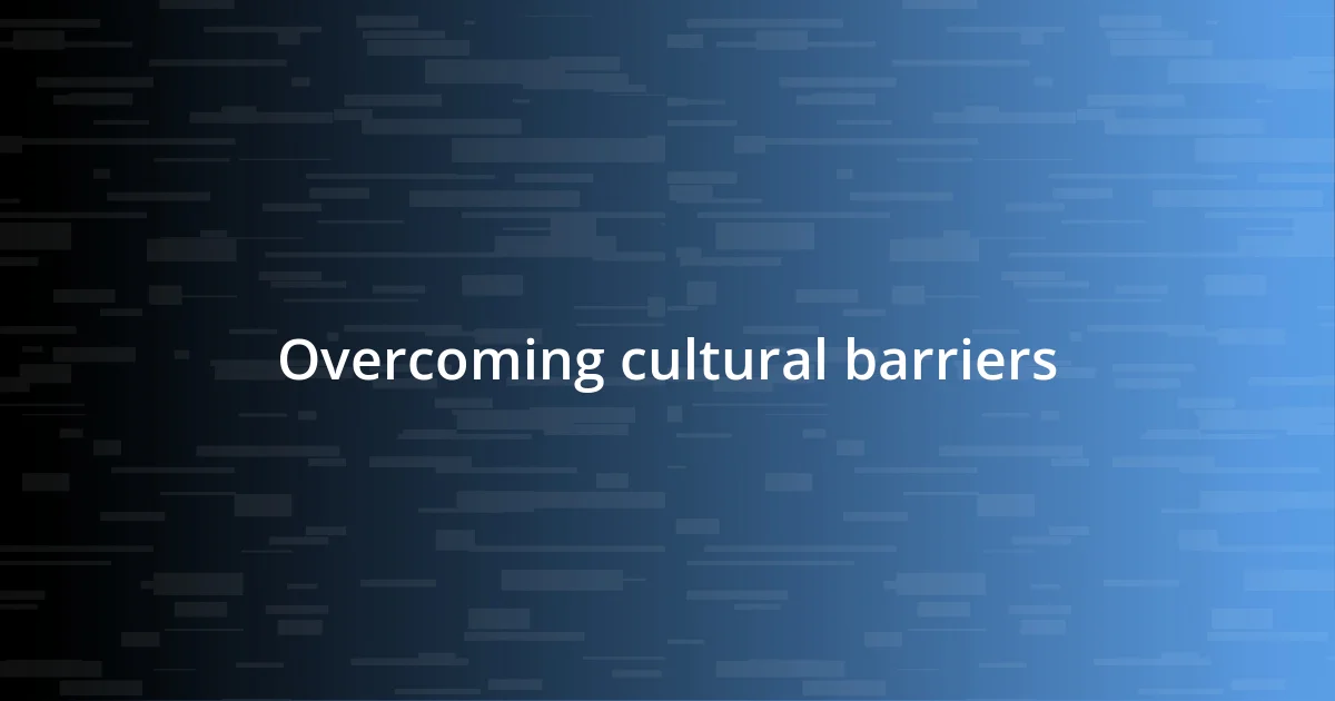 Overcoming cultural barriers