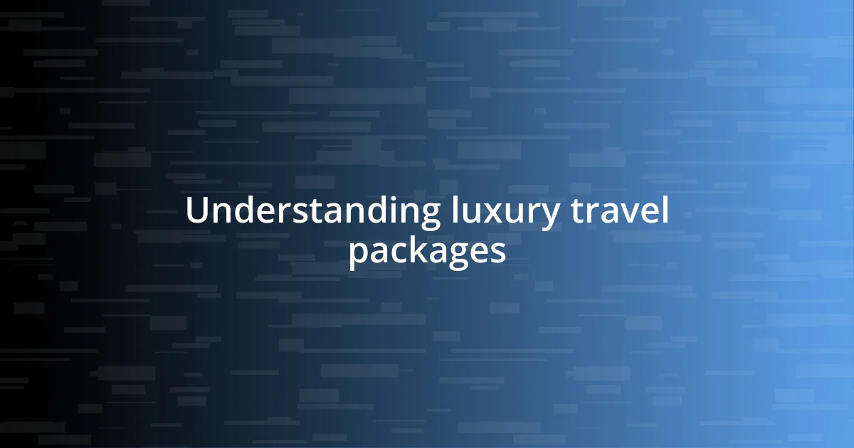 Understanding luxury travel packages