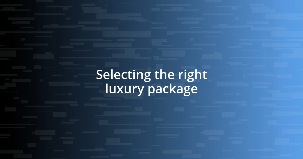 Selecting the right luxury package