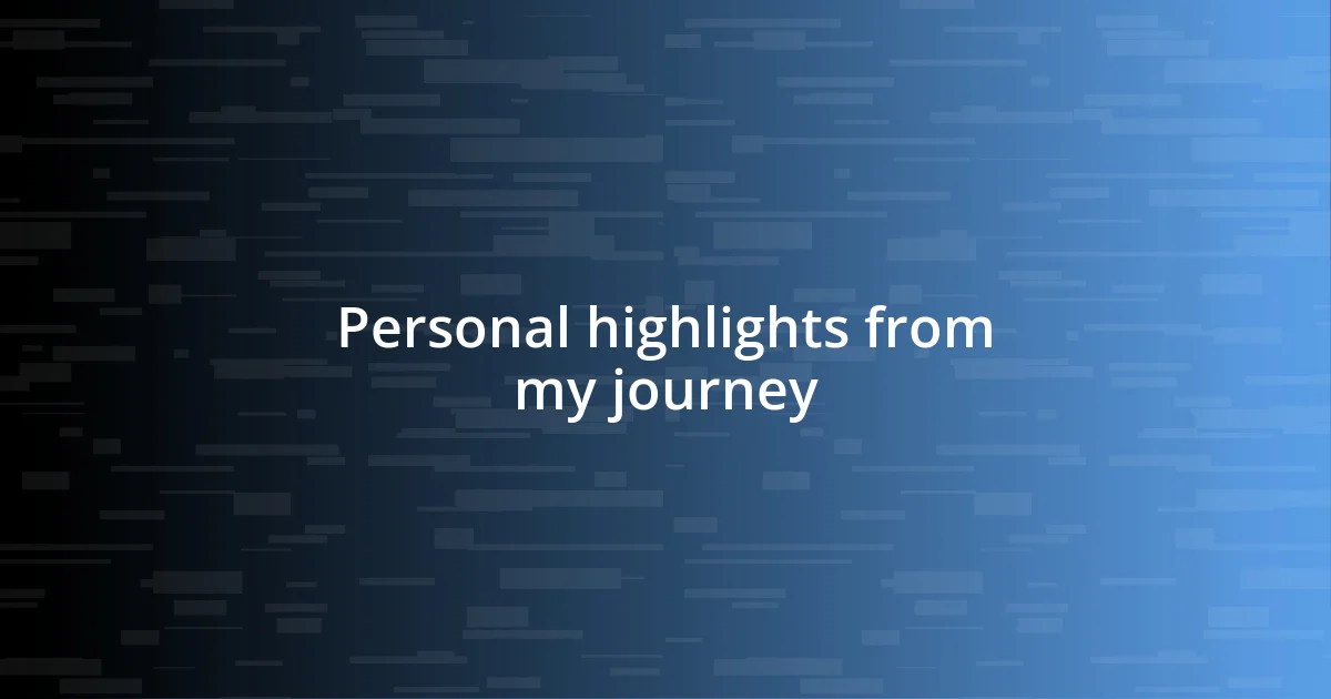 Personal highlights from my journey