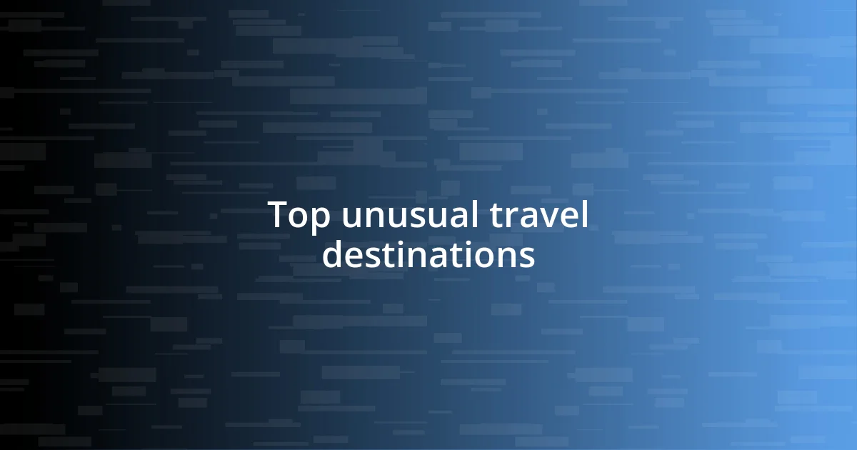 Top unusual travel destinations