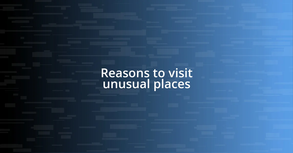 Reasons to visit unusual places