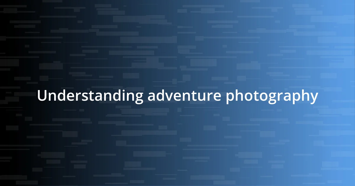 Understanding adventure photography