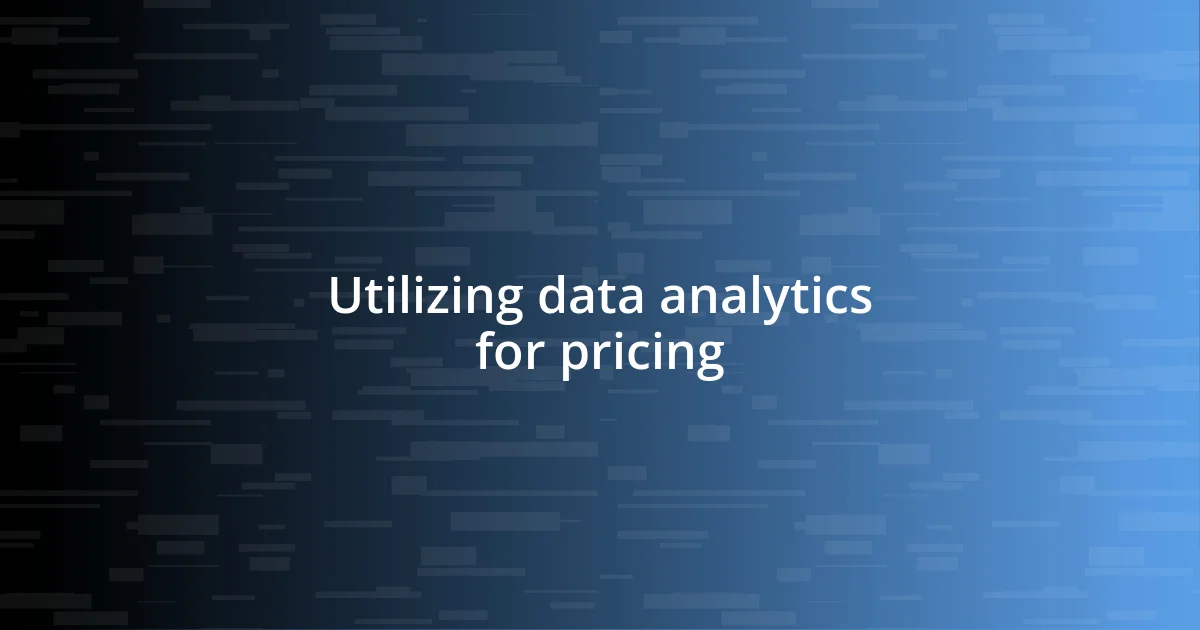 Utilizing data analytics for pricing