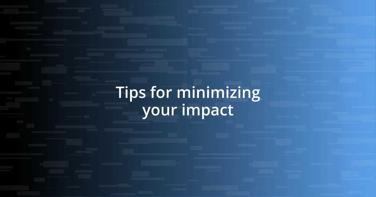 Tips for minimizing your impact