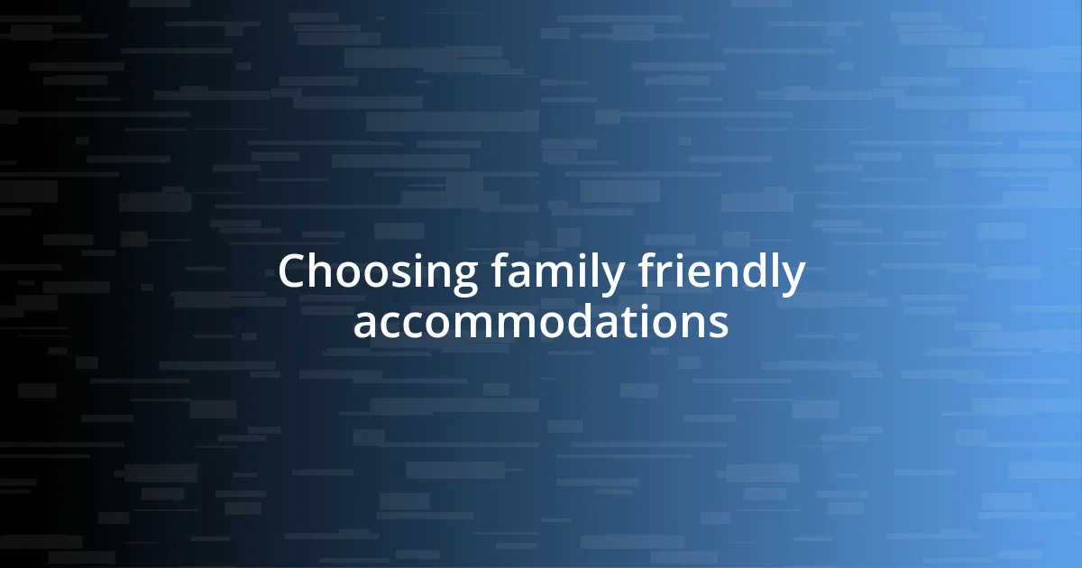 Choosing family friendly accommodations