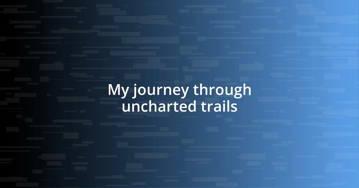 My journey through uncharted trails