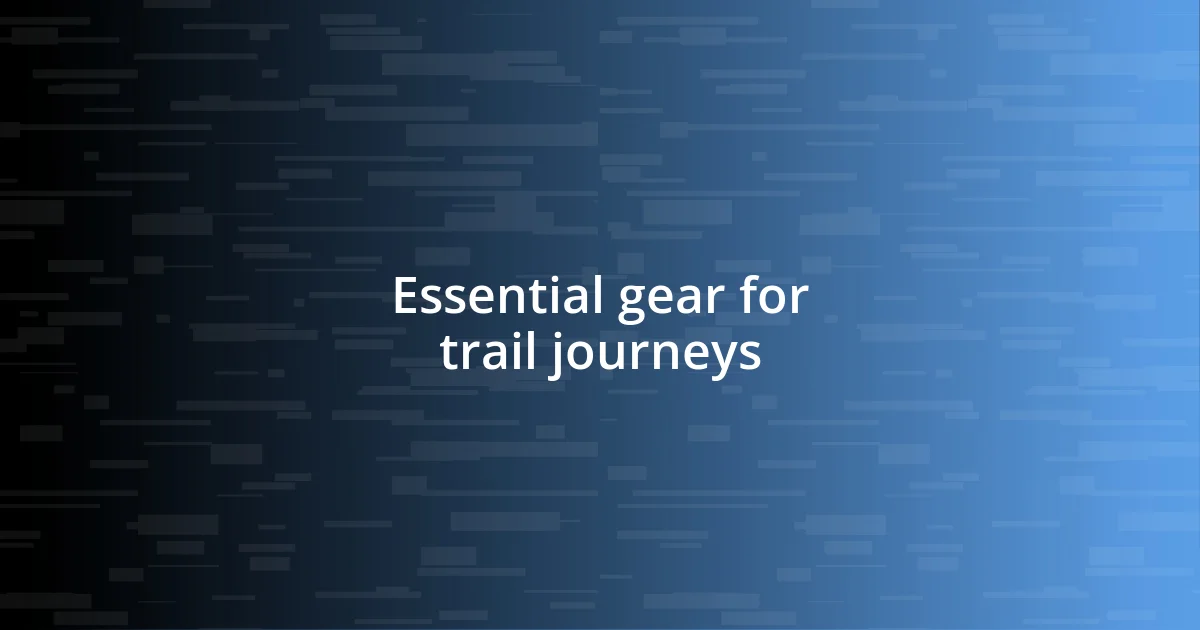 Essential gear for trail journeys