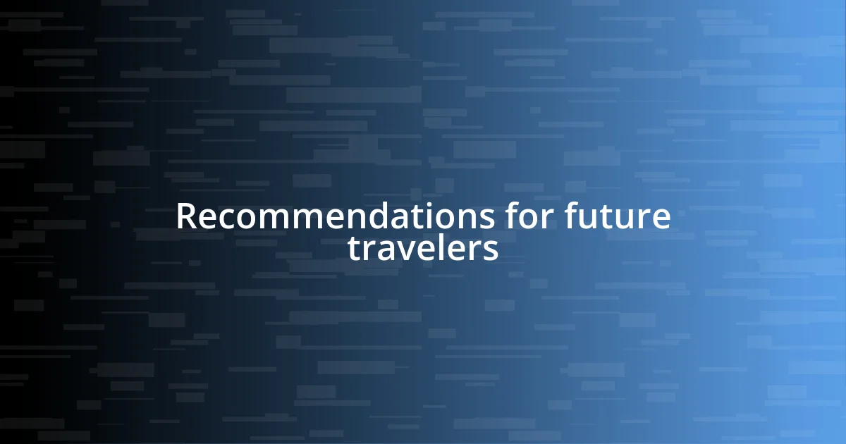 Recommendations for future travelers