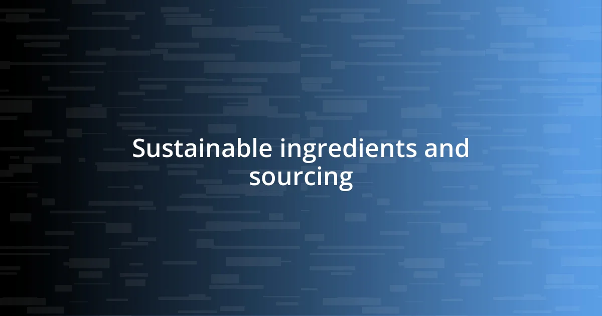 Sustainable ingredients and sourcing