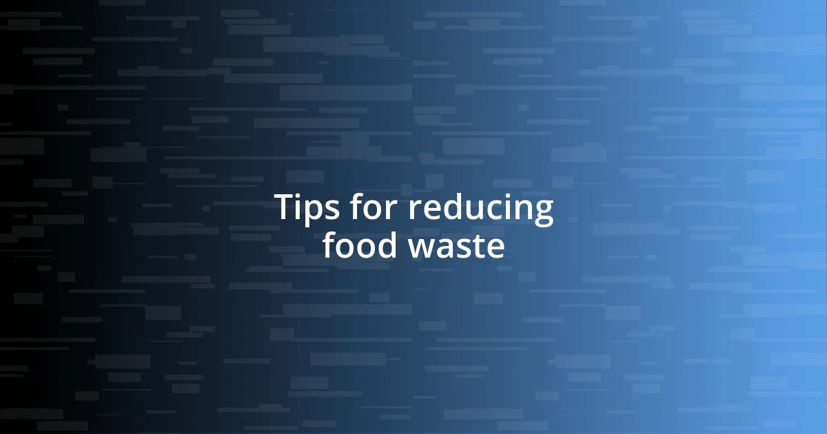 Tips for reducing food waste