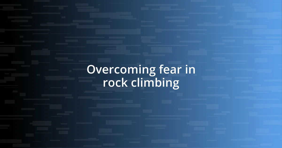 Overcoming fear in rock climbing