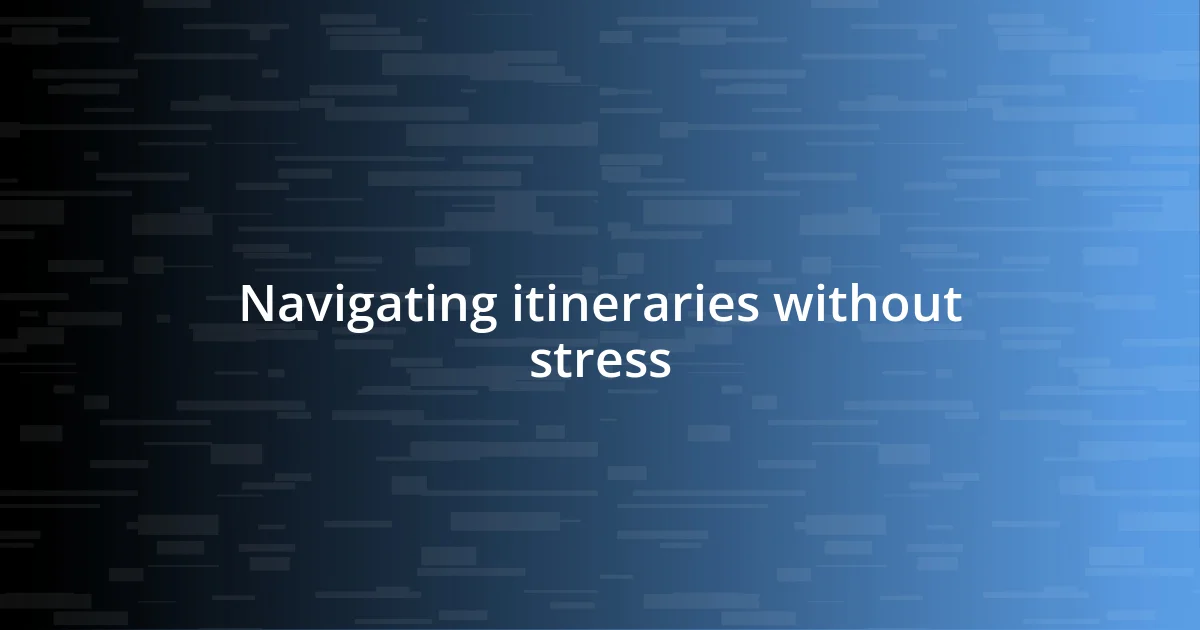 Navigating itineraries without stress