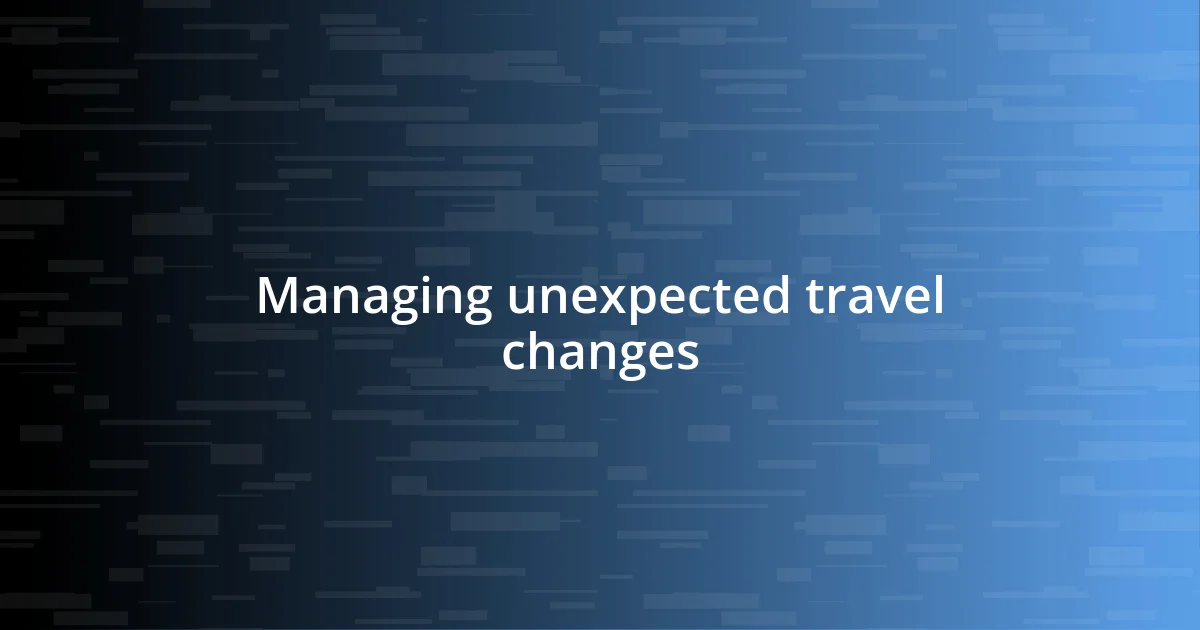 Managing unexpected travel changes