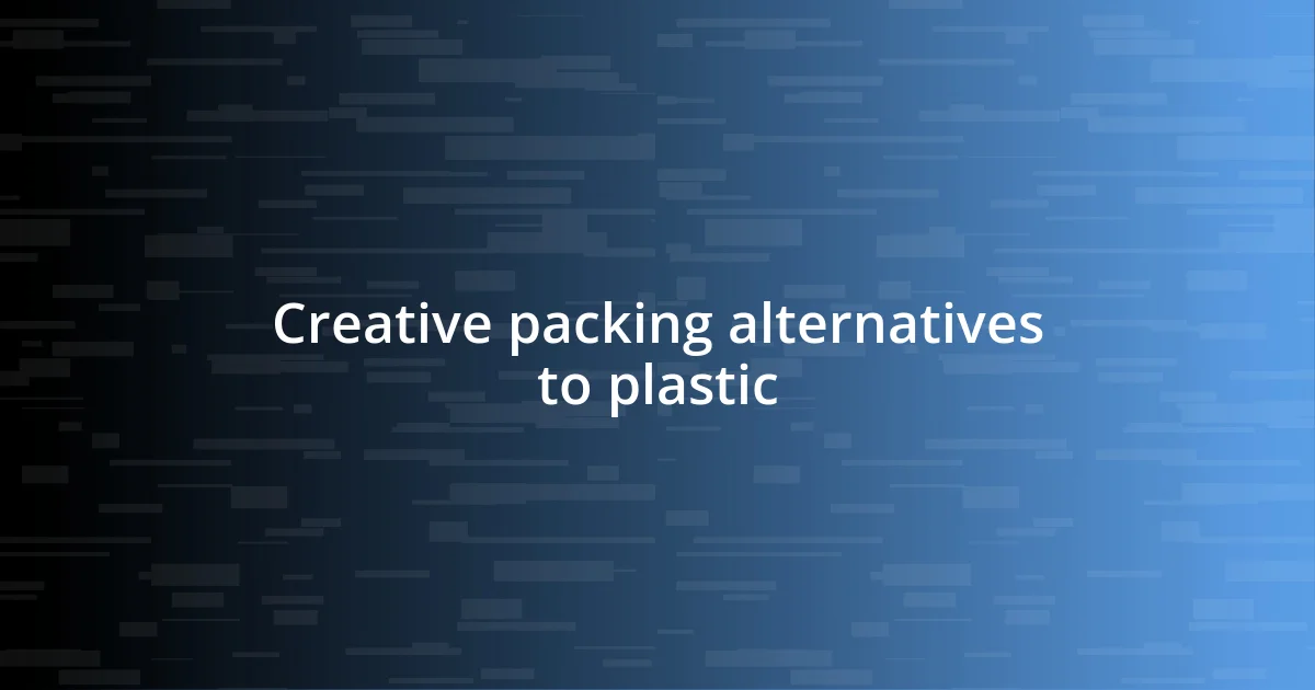 Creative packing alternatives to plastic