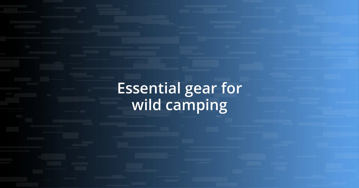 Essential gear for wild camping