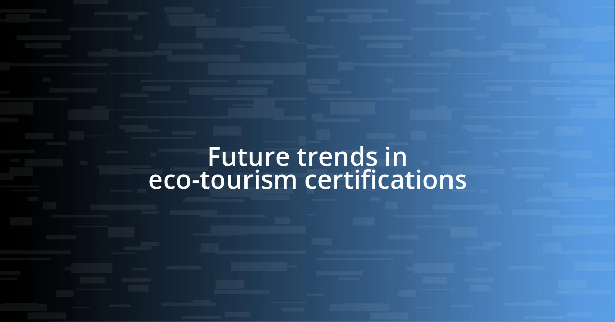 Future trends in eco-tourism certifications