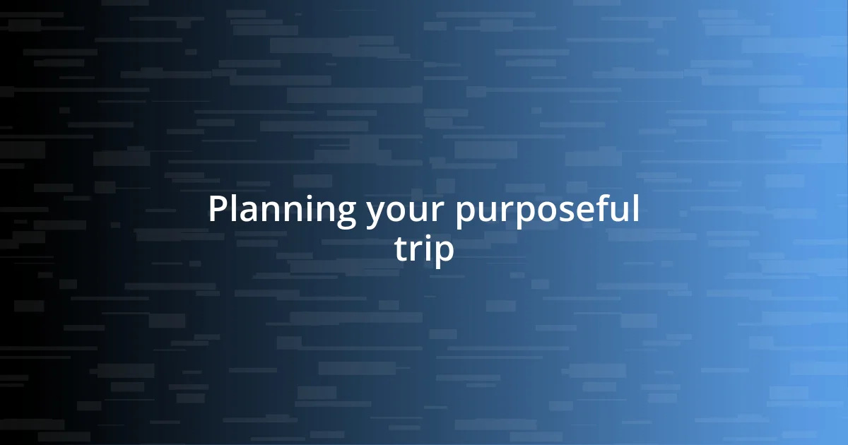 Planning your purposeful trip