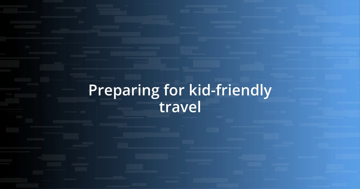 Preparing for kid-friendly travel