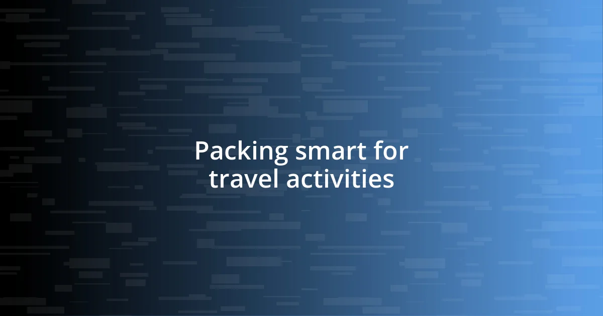 Packing smart for travel activities