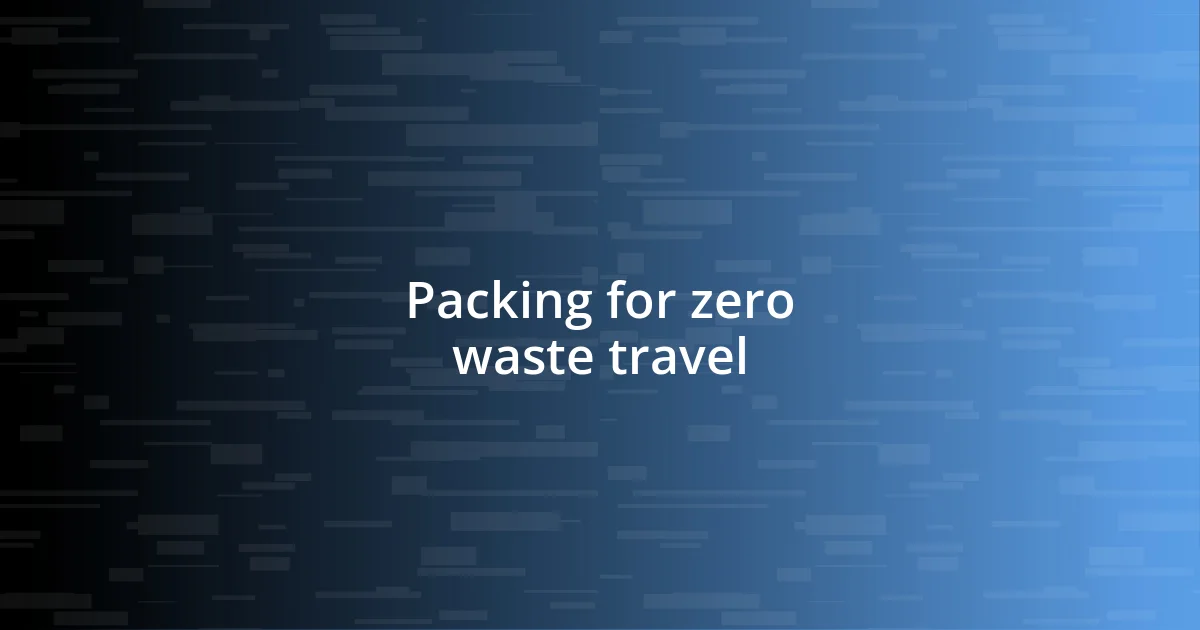 Packing for zero waste travel