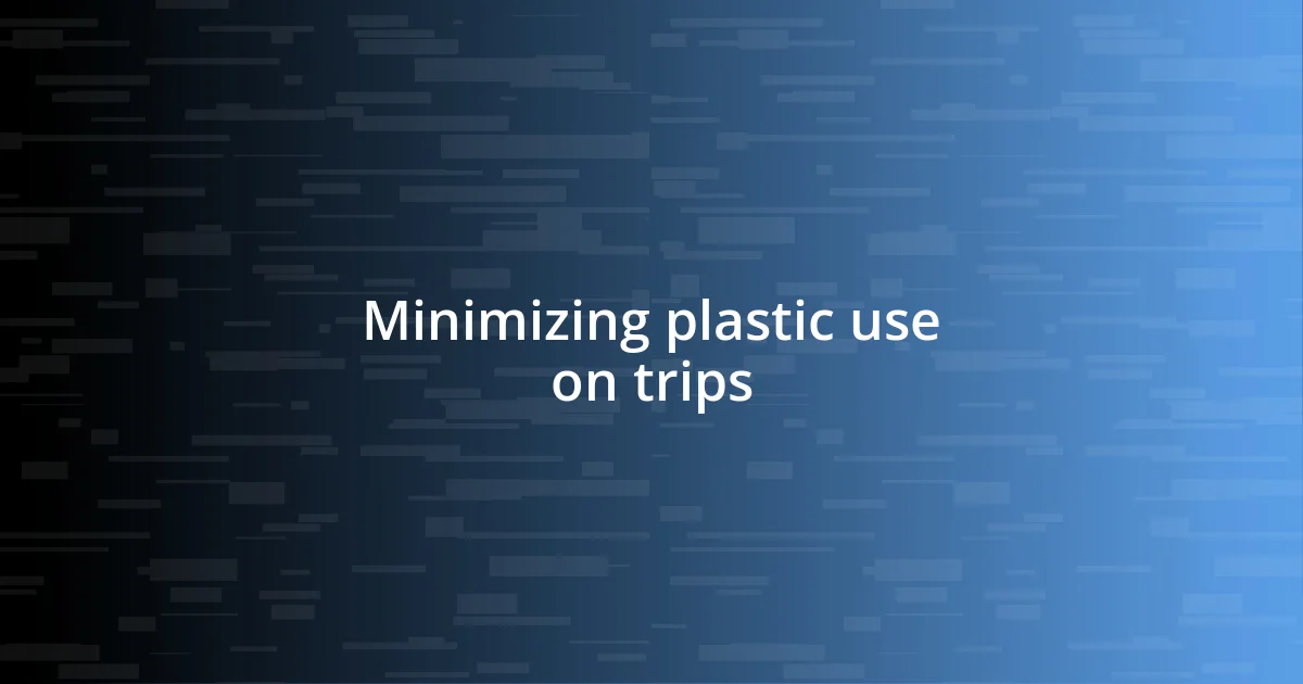 Minimizing plastic use on trips