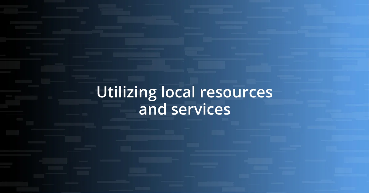 Utilizing local resources and services