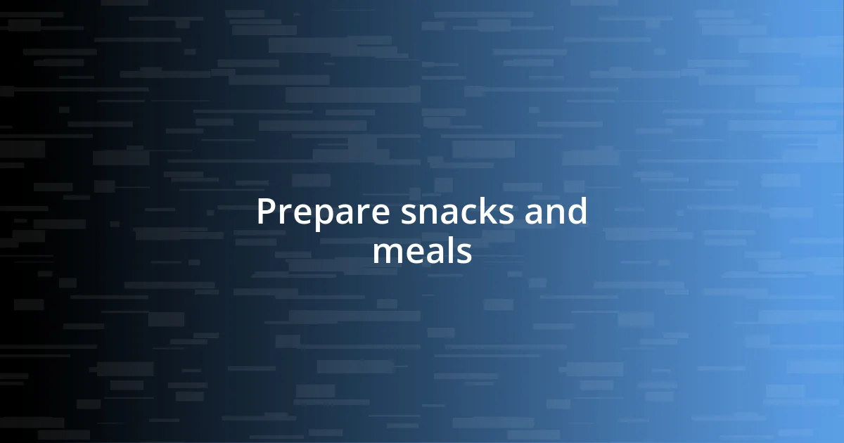 Prepare snacks and meals