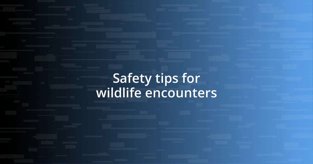 Safety tips for wildlife encounters