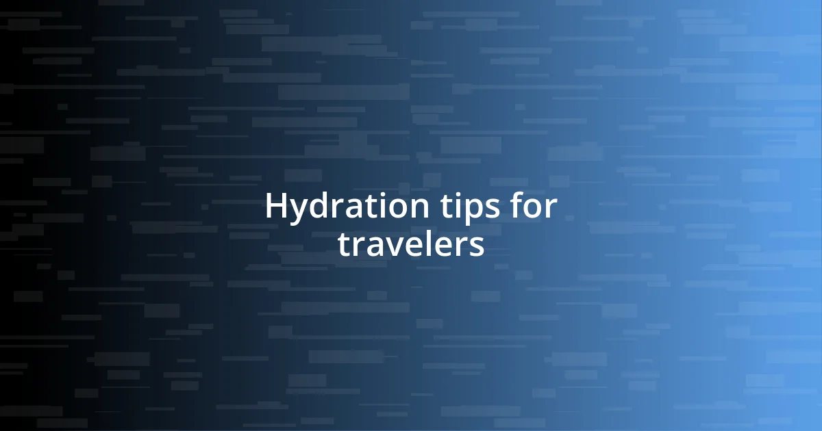 Hydration tips for travelers