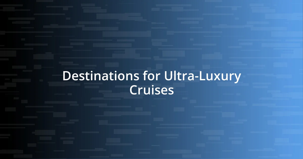 Destinations for Ultra-Luxury Cruises