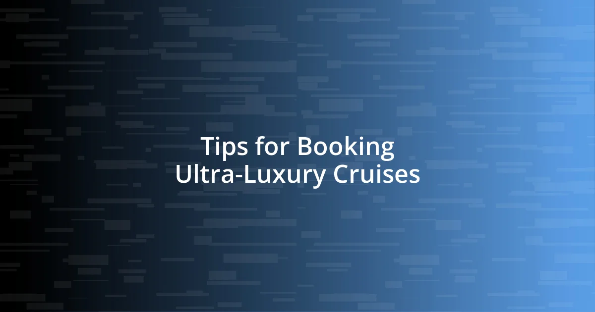 Tips for Booking Ultra-Luxury Cruises